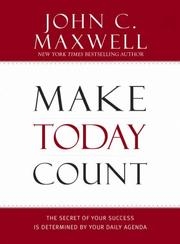Make Today Count: The Secret of Your Success Is Determined by Your Daily Agenda