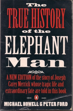 The True History of the Elephant Man: Extensively Revised with Much Fresh Information; New Edition