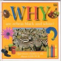 Why Are Zebras Black and White?:  Questions Children Ask About Colour