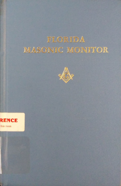 Florida Masonic Monitor: Instruction in the Entered Apprentice Degree, The Fellow Craft Degree, The Masters Degree and Ceremonies of the Grand Lodge