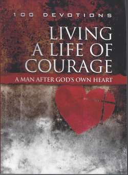 Living a Life of Courage 100 Devotions: A Man After Gods Own Heart