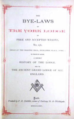 Bye-Laws of the York Lodge No.236, to which is added a Short History of the Lodge and of the Antient Grand Lodge of All England