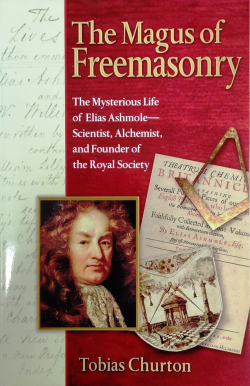 The Magus of Freemasonry: The Mysterious Life of Elias Ashmole--Scientist, Alchemist, and Founder of the Royal Society