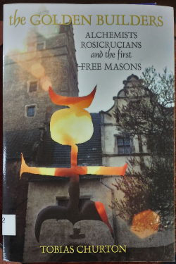 Golden Builders: Alchemists, Rosicrucians, and the first Free Masons