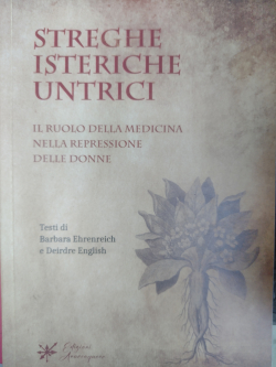 Streghe Isteriche Untrici. Il ruolo della medicina nella repressione delle donne