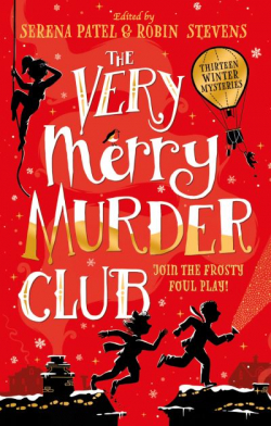 The Very Merry Murder Club: A wintery collection of new mystery fiction edited by Serena Patel and Robin Stevens