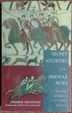 Secret Societies Of The Middle Ages: The Assassins, Templars & the Secret Tribunals of Westphalia