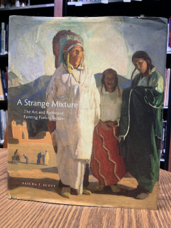 A Strange Mixture; The Art and Politics of Painting Pueblo Indians
