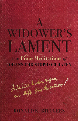 Widower's Lament, A: The Pious Meditations of Johann Christoph Oelhafen