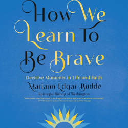 How We Learn to be Brave: Decisive Moments in Life and Faith
